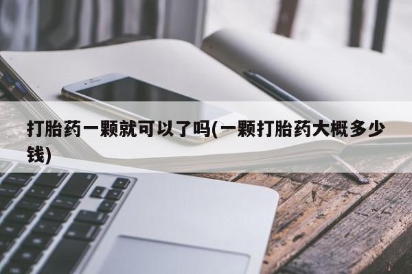 米非米索网上药店官网打胎药一颗就可以了吗(一颗打胎药大概多少钱)