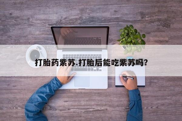 米非米索网上药店官网打胎药紫苏.打胎后能吃紫苏吗？