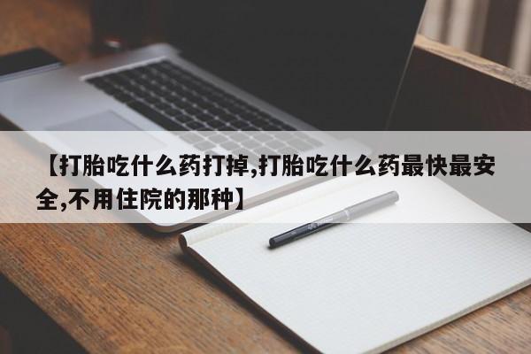 米非米索网上药店官网【打胎吃什么药打掉,打胎吃什么药最快最安全,不用住院的那种】