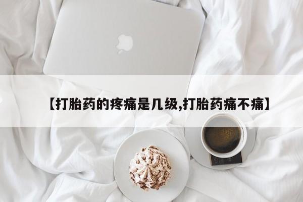米非米索网上药店官网【打胎药的疼痛是几级,打胎药痛不痛】