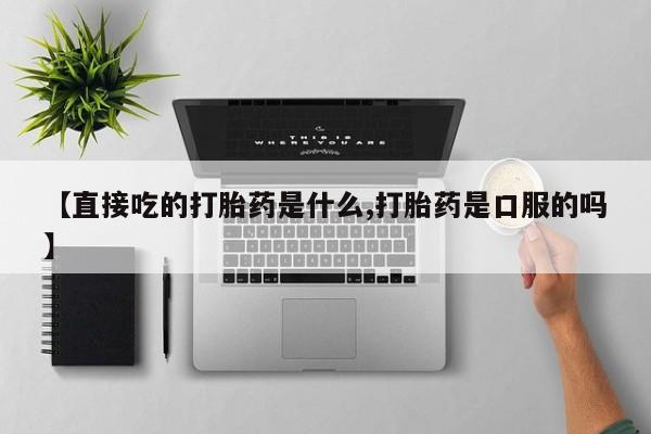米非米索网上药店官网【直接吃的打胎药是什么,打胎药是口服的吗】