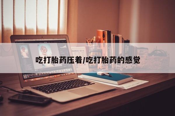 米非米索网上药店官网吃打胎药压着/吃打胎药的感觉