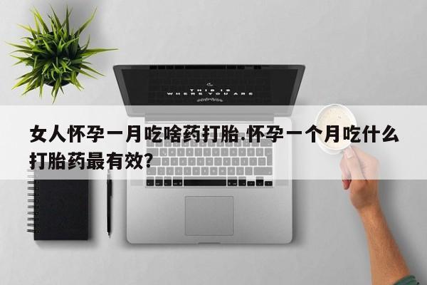 米非米索网上药店官网女人怀孕一月吃啥药打胎.怀孕一个月吃什么打胎药最有效？