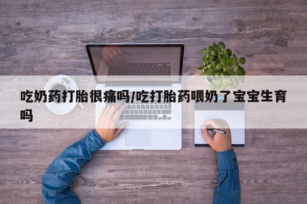 米非米索网上药店官网吃奶药打胎很痛吗/吃打胎药喂奶了宝宝生育吗