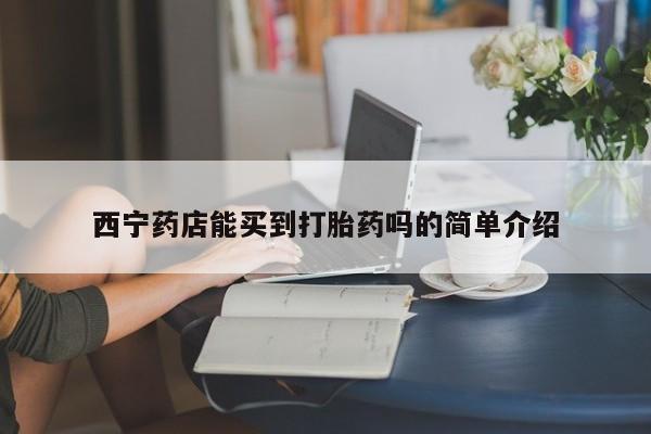 米非米索网上药店官网西宁药店能买到打胎药吗的简单介绍