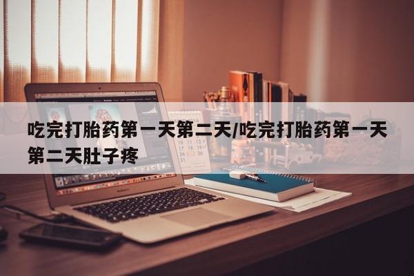 米非米索网上药店官网吃完打胎药第一天第二天/吃完打胎药第一天第二天肚子疼