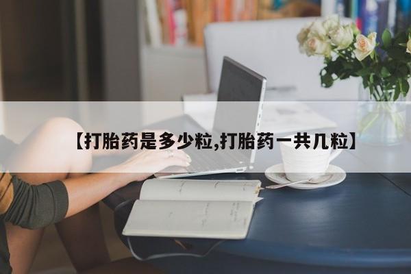 米非米索网上药店官网【打胎药是多少粒,打胎药一共几粒】