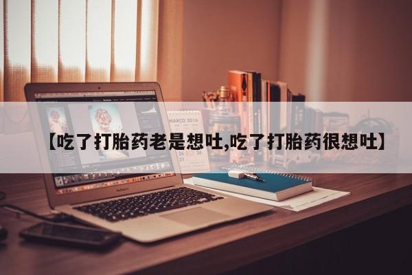 米非米索网上药店官网【吃了打胎药老是想吐,吃了打胎药很想吐】
