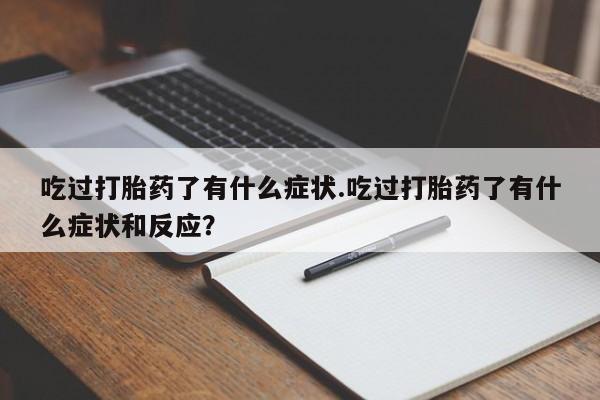 米非米索网上药店官网吃过打胎药了有什么症状.吃过打胎药了有什么症状和反应？