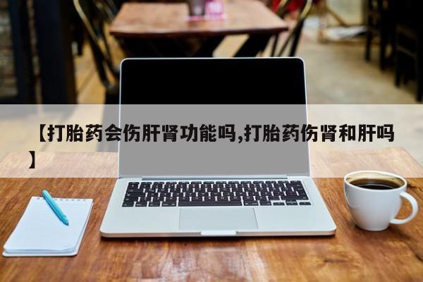 米非米索网上药店官网【打胎药会伤肝肾功能吗,打胎药伤肾和肝吗】