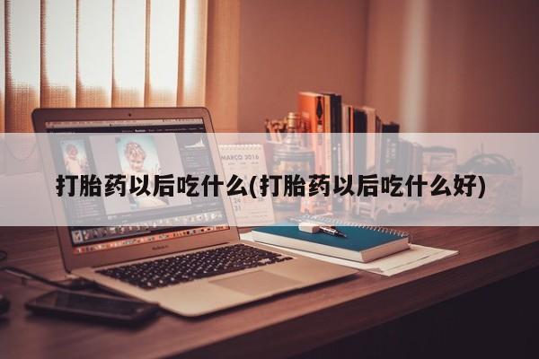 米非米索网上药店官网打胎药以后吃什么(打胎药以后吃什么好)