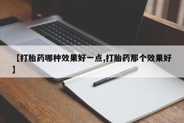 米非米索网上药店官网【打胎药哪种效果好一点,打胎药那个效果好】