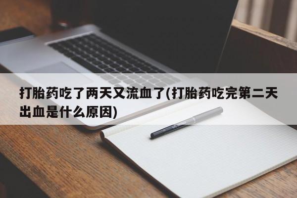 米非米索网上药店官网打胎药吃了两天又流血了(打胎药吃完第二天出血是什么原因)