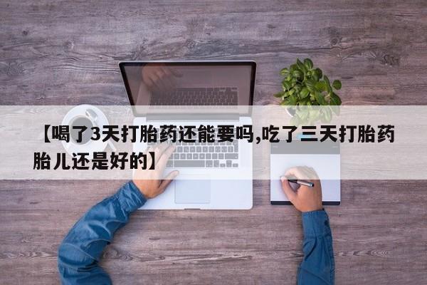 米非米索网上药店官网【喝了3天打胎药还能要吗,吃了三天打胎药胎儿还是好的】