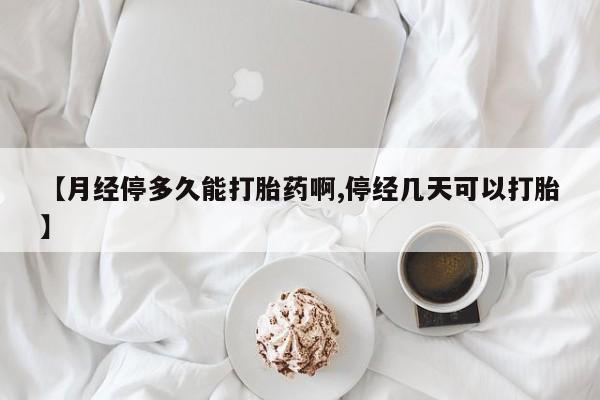 米非米索网上药店官网【月经停多久能打胎药啊,停经几天可以打胎】