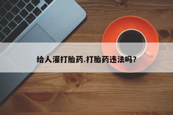 米非米索网上药店官网给人灌打胎药.打胎药违法吗？
