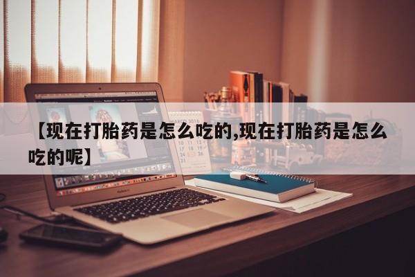 米非米索网上药店官网【现在打胎药是怎么吃的,现在打胎药是怎么吃的呢】