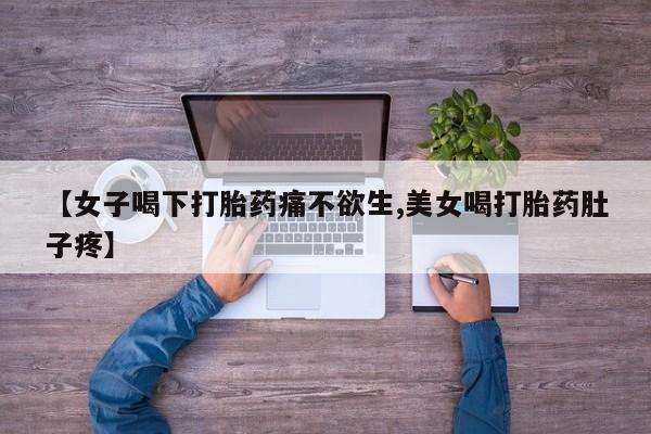 米非米索网上药店官网【女子喝下打胎药痛不欲生,美女喝打胎药肚子疼】