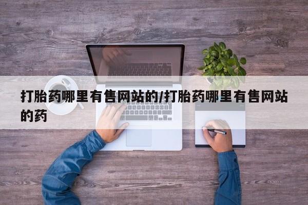 米非米索网上药店官网打胎药哪里有售网站的/打胎药哪里有售网站的药