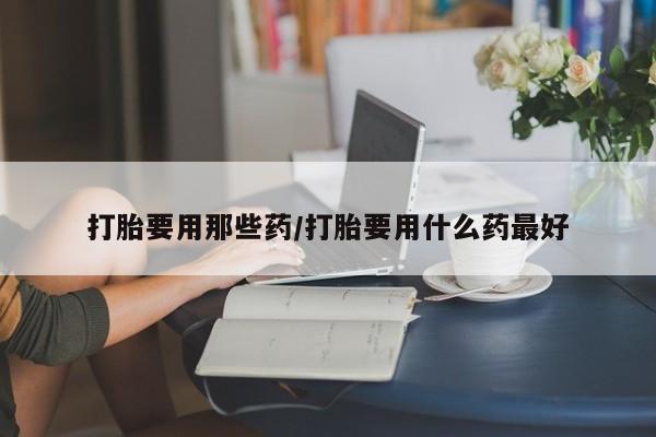 米非米索网上药店官网打胎要用那些药/打胎要用什么药最好