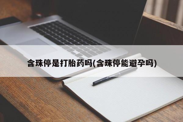 米非米索网上药店官网含珠停是打胎药吗(含珠停能避孕吗)