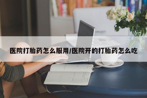 米非米索网上药店官网医院打胎药怎么服用/医院开的打胎药怎么吃